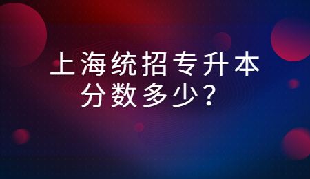 上海統招專升本分數多少？
